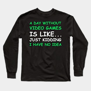 A Day Without Video Games Funny Video Gamer Gift Men Women T-Shirt Long Sleeve T-Shirt